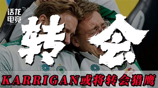 最有流量的一集！大表哥Karrigan或将转会猎鹰，究竟是补强还是削弱？