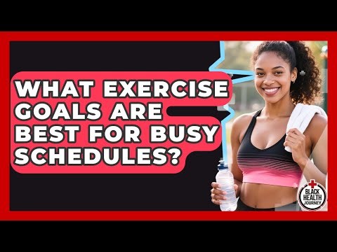 What Exercise Goals Are Best For Busy Schedules? - Black Health Journey