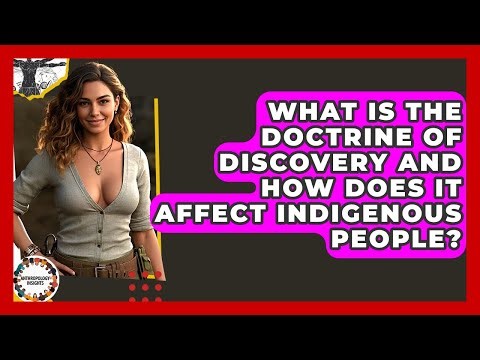 What Is The Doctrine Of Discovery And How Does It Affect Indigenous People? - Anthropology Insights
