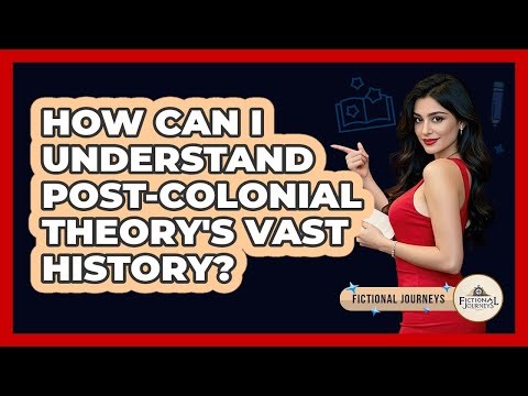 How Can I Understand Post-Colonial Theory's Vast History? - Fictional Journeys