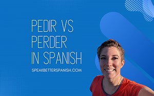 Pedir vs Perder: What Is the Difference? - Speak Better Spanish