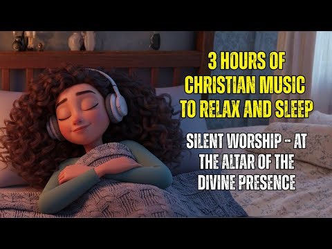 3 HOURS OF CHRISTIAN MUSIC - Silent Worship – At the Altar of the Divine Presence - Sleep Music