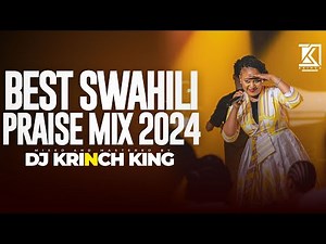 BEST SWAHILI PRAISE MIX 2024 | +40 MIN OF NONSTOP PRAISE GOSPEL MIX | DJ KRINCH KING