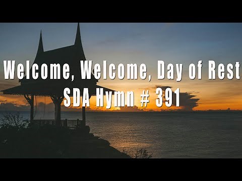 Welcome, Welcome, Day of Rest SDA Hymn# 391