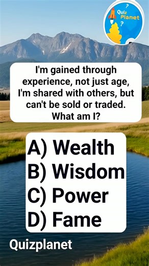 Riddles Time: Can you crack it, quiz legend! I'm gained through experience, not just age. I'm shared with others, but can't be sold or traded. What am I? A) Wealth B) Wisdom C) Power D) Fame #QuizTime #QuizPlanet #viralpost | Quiz Planet