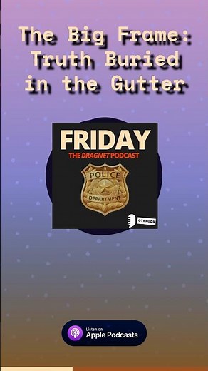 The Big Frame: Truth Buried in the Gutter | Friday - The Dragnet Podcast
