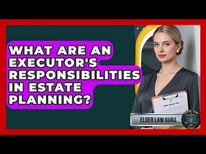 What Are An Executor's Responsibilities In Estate Planning? - Elder Law Guru
