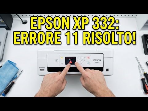 Epson xp-332 errore e-11 occorre sottoporre il tampone ad assistenza - risolvi gratis