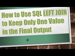 How to Use SQL LEFT JOIN to Keep Only One Value in the Final Output