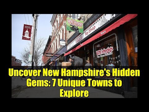 Uncover New Hampshire's Hidden Gems: 7 Unique Towns to Explore