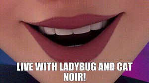 live with Ladybug and Cat noir!