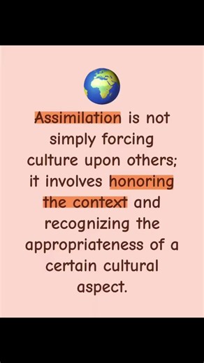 #Assimilation is not simply forcing culture upon others; it involves honoring the context and recognizing the #appropriateness of a certain cultural aspect. This process requires a deep understanding of both the #dominant and minority cultures, fostering mutual respect and #dialogue. By engaging with the nuances of each culture, individuals can create a more inclusive environment that values diversity. Ultimately, successful #assimilation enriches the social fabric, allowing for a harmonious coe