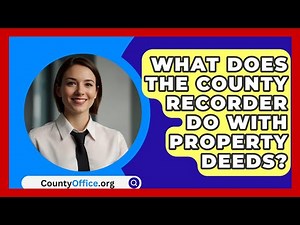What Does The County Recorder Do With Property Deeds? - CountyOffice.org