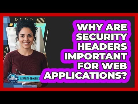 Why Are Security Headers Important For Web Applications?