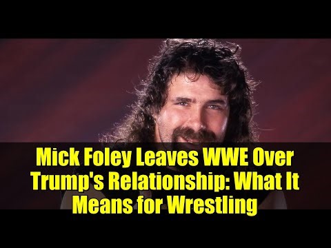 Mick Foley Leaves WWE Over Trump's Relationship: What It Means for Wrestling