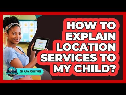 How To Explain Location Services To My Child?