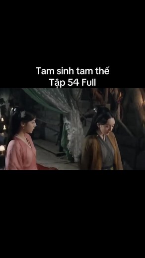 Tam Sinh Tam Thế: Tập 54 Full hấp dẫn