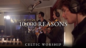 DOWNLOAD Celtic Worship - 10,000 Reasons [Mp3, Lyrics & Video] | CeeNaija