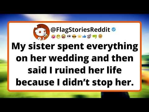 My sister spent everything on her wedding and then said I ruined her life because I didn’t stop her.