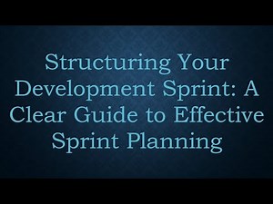 Structuring Your Development Sprint: A Clear Guide to Effective Sprint Planning