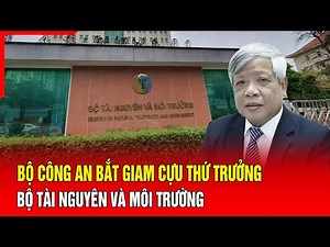 Điểm nóng: Bộ Công an bắt giam cựu Thứ trưởng Bộ Tài nguyên và Môi Trường | Báo Thanh Hóa