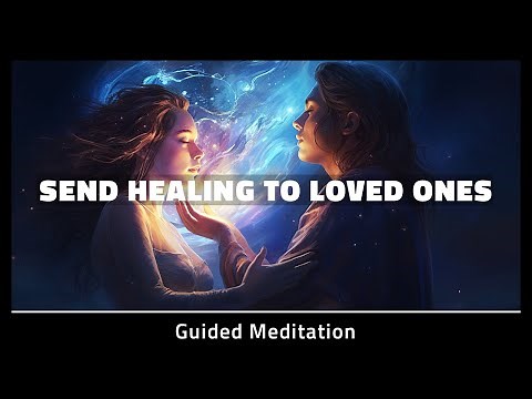 Send Healing To Loved Ones | 10 Minute Guided Meditation