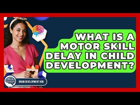 What Is A Motor Skill Delay In Child Development? - Brain Development Hub