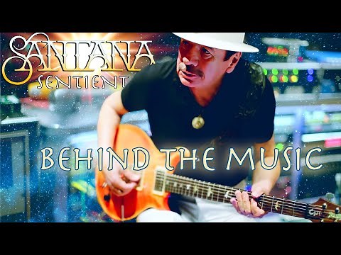 Santana | Sentient (Behind The Music)