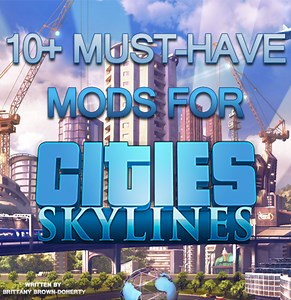 10  Must-Have Mods for "Cities: Skylines"