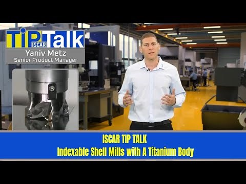 ISCAR TIP TALK - ISCAR Indexable Shell Mills with A Titanium Body