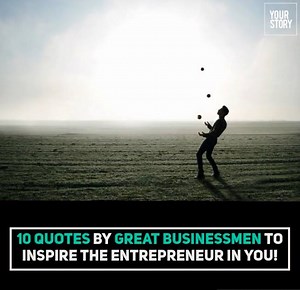 Here are 10 quotes by Great Businessmen to Inspire the entrepreneur in you! #Motivation | YourStory