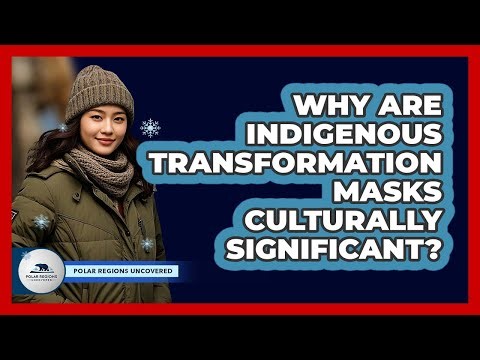Why Are Indigenous Transformation Masks Culturally Significant? - Polar Regions Uncovered