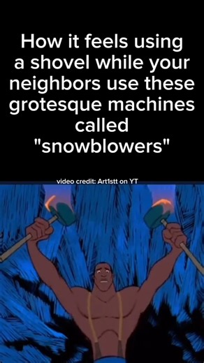How It Feels Using A Shovel While Your Neighbors Use These Grotesque Machines Called "Snowblowers"