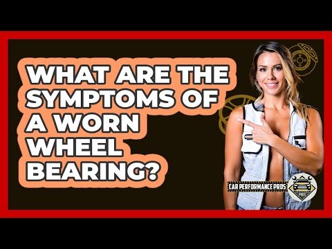 What Are The Symptoms Of A Worn Wheel Bearing?