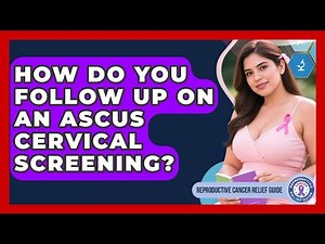 How Do You Follow Up On An ASCUS Cervical Screening? - Reproductive Cancer Relief Guide