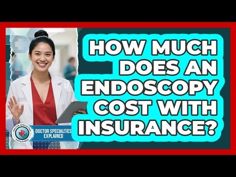 How Much Does An Endoscopy Cost With Insurance? - Doctor Specialties Explained