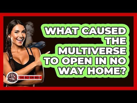 What Caused The Multiverse To Open In No Way Home?