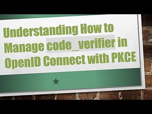 Understanding How to Manage code_verifier in OpenID Connect with PKCE