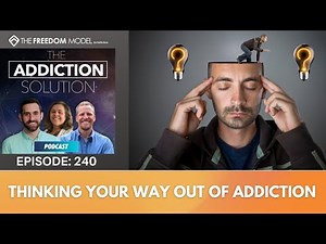 The Addiction Solution Podcast - Ep. 240: Thinking Your Way Out of Addiction