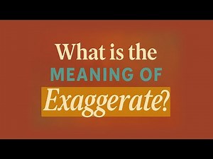 What is the meaning of Exaggerate?