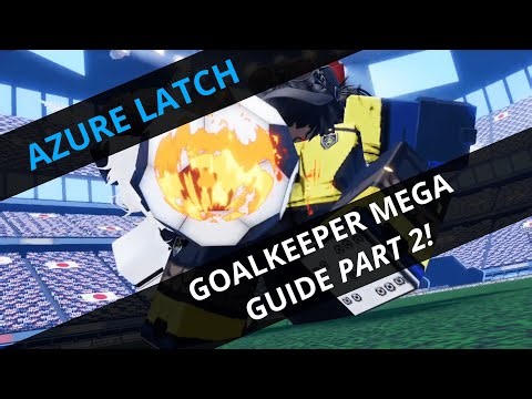 AZURE LATCH | GOALKEEPER MEGA GUIDE PART 2!