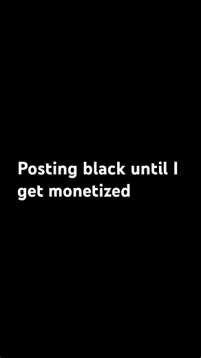 Posting black until I get monetized
