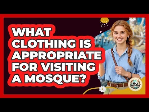 What Clothing Is Appropriate For Visiting A Mosque?