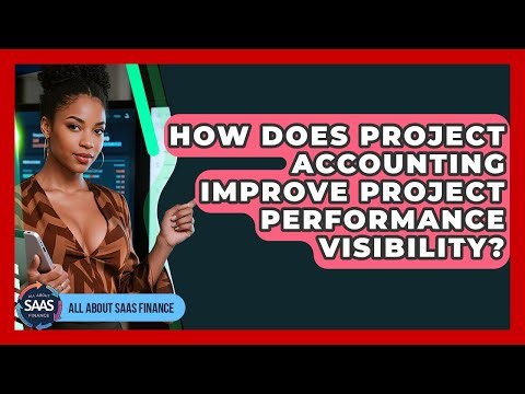 How Does Project Accounting Improve Project Performance Visibility? - All About SaaS Finance
