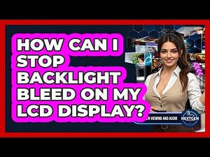 How Can I Stop Backlight Bleed On My LCD Display? - NextGen Viewing and Audio