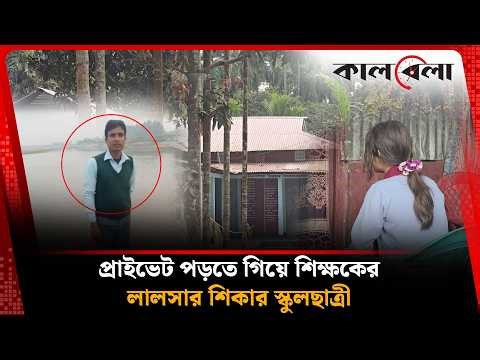 প্রাইভেট পড়তে গিয়ে শিক্ষকের লা'ল'সার শিকার দশম শ্রেণির ছাত্রী | Teacher | Student | Kalbela