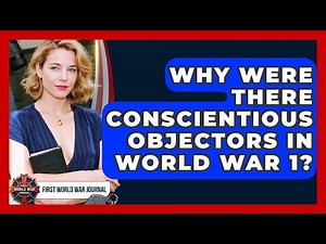 Why Were There Conscientious Objectors In World War 1? - First World War Journal
