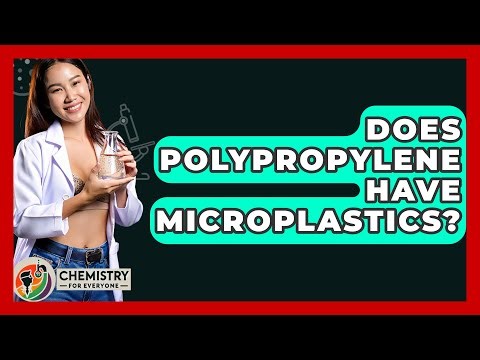 Does Polypropylene Have Microplastics? - Chemistry For Everyone
