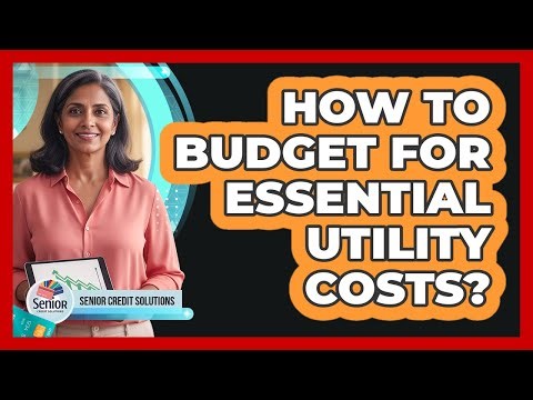 How To Budget for Essential Utility Costs?