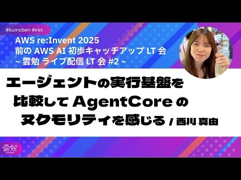 エージェントの実行基盤を比較して AgentCore のヌクモリティを感じる / 西川 真由【AWS re:Invent 2025 前の AI 初歩キャッチアップ LT会 】